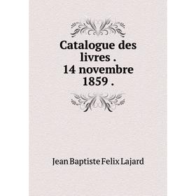 

Книга Catalogue des livres. 14 novembre 1859.