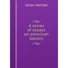 

Книга A series of essays on american slavery