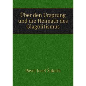 

Книга Über den Ursprung und die Heimath des Glagolitismus