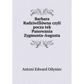 

Книга Barbara Radziwillówna czyli pocza̧tek Panowania Zygmunta-Augusta