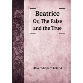 

Книга Beatrice Or, The False and the True