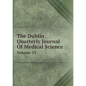 

Книга The Dublin Quarterly Journal Of Medical Science Volume 19