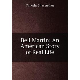 

Книга Bell Martin: An American Story of Real Life