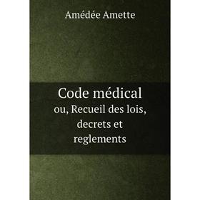 

Книга Code médical ou, Recueil des lois, decrets et reglements