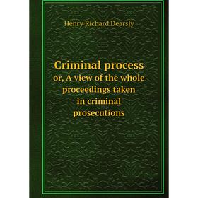 

Книга Criminal process or, A view of the whole proceedings taken in criminal prosecutions