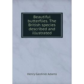 

Книга Beautiful butterflies. The British species described and illustrated