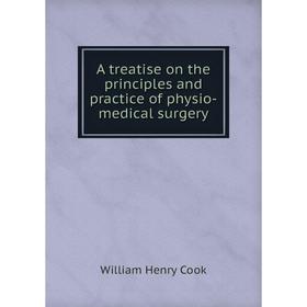 

Книга A treatise on the principles and practice of physio-medical surgery