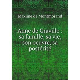 

Книга Anne de Graville: sa famille, sa vie, son oeuvre, sa postérité