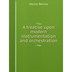 

Книга A treatise upon modern instrumentation and orchestration