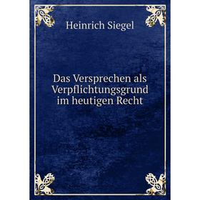 

Книга Das Versprechen als Verpflichtungsgrund im heutigen Recht