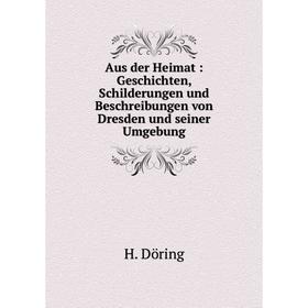 

Книга Aus der Heimat: Geschichten, Schilderungen und Beschreibungen von Dresden und seiner Umgebung