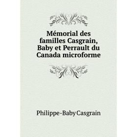 

Книга Mémorial des familles Casgrain, Baby et Perrault du Canada microforme