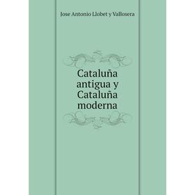 

Книга Cataluña antigua y Cataluña moderna