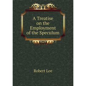 

Книга A Treatise on the Employment of the Speculum