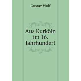 

Книга Aus Kurköln im 16. Jahrhundert