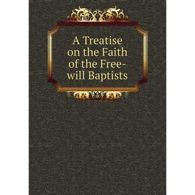 

Книга A Treatise on the Faith of the Free-will Baptists