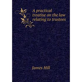 

Книга A practical treatise on the law relating to trustees