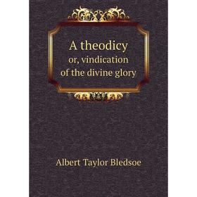 

Книга A theodicy or, vindication of the divine glory