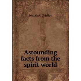 

Книга Astounding facts from the spirit world