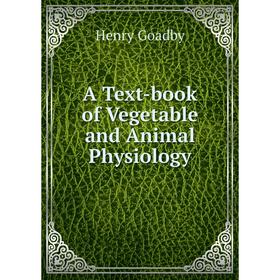 

Книга A Text-book of Vegetable and Animal Physiology