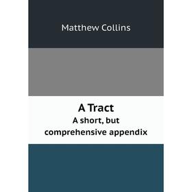 

Книга A Tract A short, but comprehensive appendix