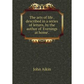 

Книга The arts of life. described in a series of letters, by the author of 'Evenings at home'.