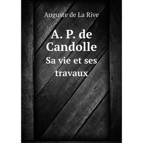 

Книга A. P. de Candolle Sa vie et ses travaux
