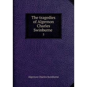 

Книга The tragedies of Algernon Charles Swinburne 5