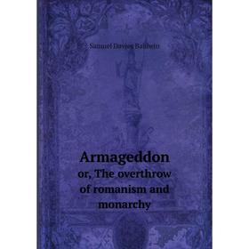 

Книга Armageddon or, The overthrow of romanism and monarchy