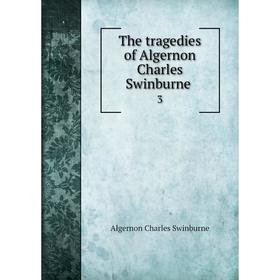 

Книга The tragedies of Algernon Charles Swinburne 3