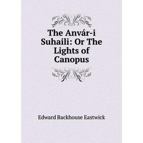 

Книга The Anvár-i Suhaili: Or The Lights of Canopus