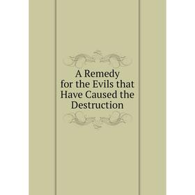 

Книга A Remedy for the Evils that Have Caused the Destruction