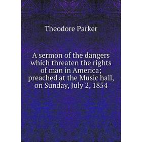 

Книга A sermon of the dangers which threaten the rights of man in America; preached at the Music hall, on Sunday, July 2, 1854