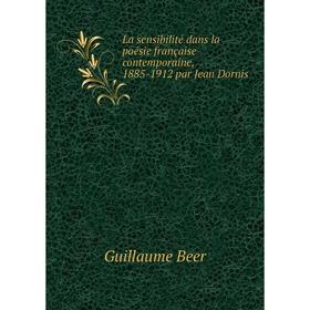 

Книга La sensibilité dans la poésie française contemporaine, 1885-1912 par Jean Dornis