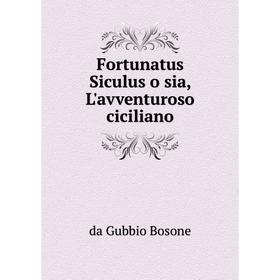 

Книга Fortunatus Siculus o sia, L'avventuroso ciciliano