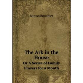 

Книга The Ark in the House Or A Series of Family Prayers for a Month