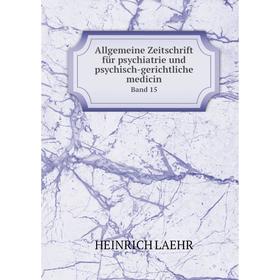 

Книга Allgemeine Zeitschrift für psychiatrie und psychisch-gerichtliche medicin Band 15