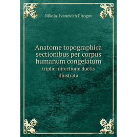 

Книга Anatome topographica sectionibus per corpus humanum congelatum triplici directione ductis illustrata