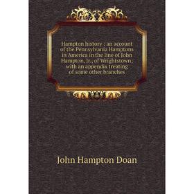 

Книга Hampton history: an account of the Pennsylvania Hamptons in America in the line of John Hampton, Jr., of Wrightstown; with an appendix treating