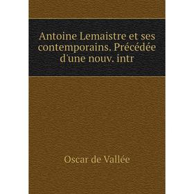 

Книга Antoine Lemaistre et ses contemporains. Précédée d'une nouv. intr