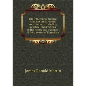 

Книга The influence of tropical climates on European constitutions, including practical observations on the nature and treatment of the diseases of Eu