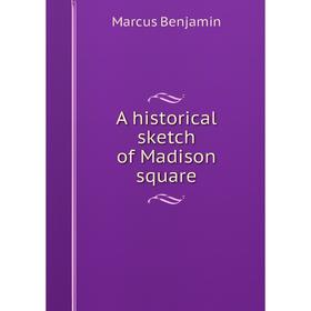

Книга A historical sketch of Madison square
