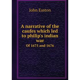 

Книга A narrative of the caufes which led to philip's indian war Of 1675 and 1676