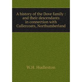 

Книга A history of the Dove family: and their descendants in connection with Cullercoats, Northumberland