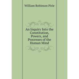 

Книга An Inquiry Into the Constitution, Powers, and Processes of the Human Mind