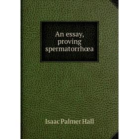 

Книга An essay, proving spermatorrhœa