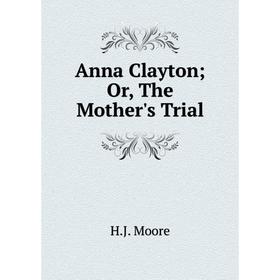 

Книга Anna Clayton; Or, The Mother's Trial