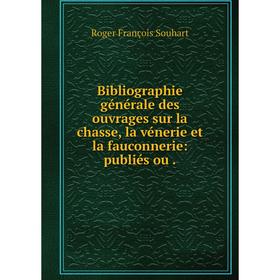 

Книга Bibliographie générale des ouvrages sur la chasse, la vénerie et la fauconnerie: publiés ou.