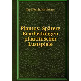 

Книга Plautus: Spätere Bearbeitungen plautinischer Lustspiele