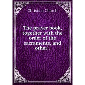 

Книга The prayer book, together with the order of the sacraments, and other.